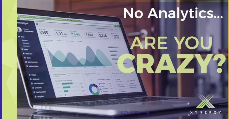 Analytics: If You Do Not Have Them You Are Crazy